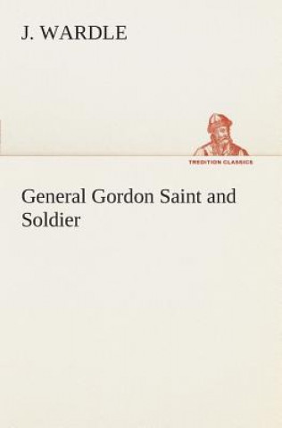 Kniha General Gordon Saint and Soldier J. Wardle