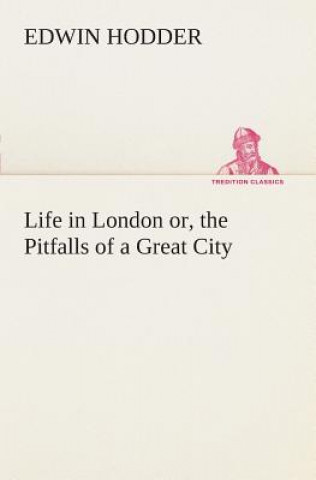 Carte Life in London or, the Pitfalls of a Great City Edwin Hodder