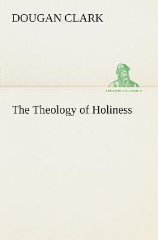 Könyv Theology of Holiness Dougan Clark