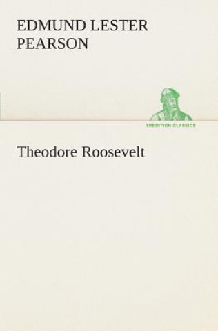 Kniha Theodore Roosevelt Edmund Lester Pearson