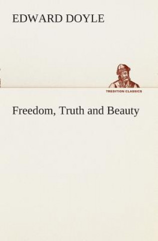 Kniha Freedom, Truth and Beauty Edward Doyle