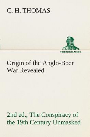 Buch Origin of the Anglo-Boer War Revealed (2nd ed.) The Conspiracy of the 19th Century Unmasked C H Thomas