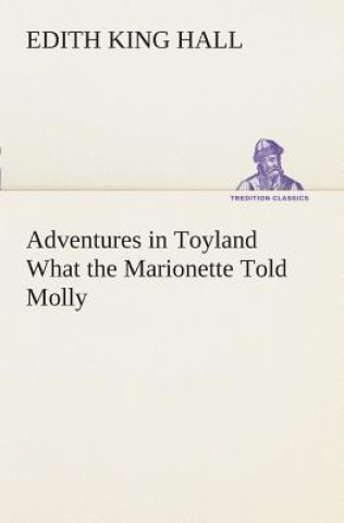 Kniha Adventures in Toyland What the Marionette Told Molly Edith King Hall