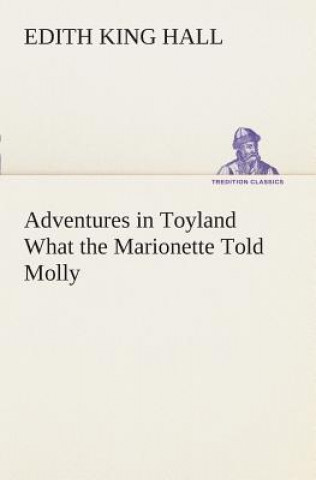 Libro Adventures in Toyland What the Marionette Told Molly Edith King Hall