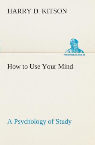 Carte How to Use Your Mind A Psychology of Study Harry D. Kitson