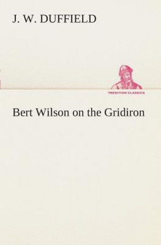 Kniha Bert Wilson on the Gridiron J. W. Duffield