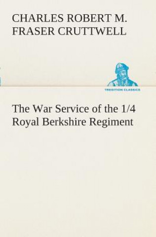 Kniha War Service of the 1/4 Royal Berkshire Regiment (T. F.) C R M F Cruttwell
