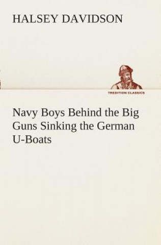 Kniha Navy Boys Behind the Big Guns Sinking the German U-Boats Halsey Davidson