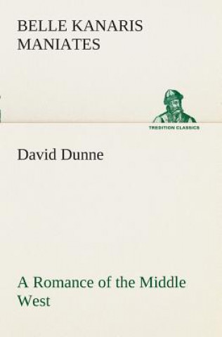 Carte David Dunne A Romance of the Middle West Belle Kanaris Maniates