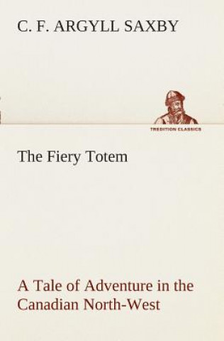 Carte Fiery Totem A Tale of Adventure in the Canadian North-West C. F. Argyll Saxby