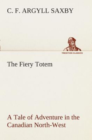 Buch Fiery Totem A Tale of Adventure in the Canadian North-West C. F. Argyll Saxby