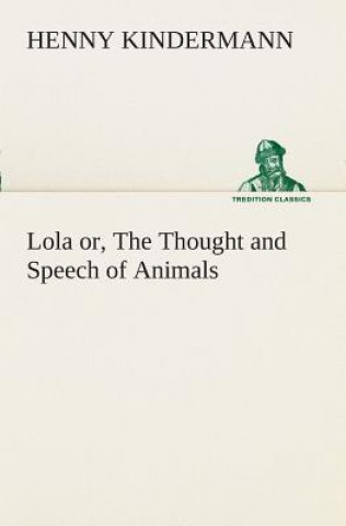 Carte Lola or, The Thought and Speech of Animals Henny Kindermann