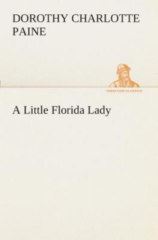Kniha Little Florida Lady Dorothy C. (Dorothy Charlotte) Paine