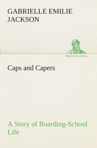 Książka Caps and Capers A Story of Boarding-School Life Gabrielle E. (Gabrielle Emilie) Jackson