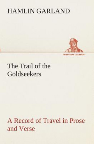 Carte Trail of the Goldseekers A Record of Travel in Prose and Verse Hamlin Garland
