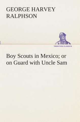 Kniha Boy Scouts in Mexico or on Guard with Uncle Sam G. Harvey (George Harvey) Ralphson