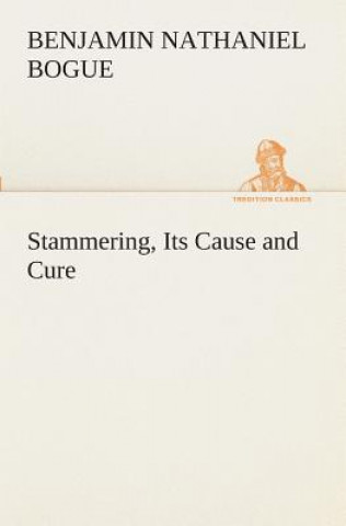 Книга Stammering, Its Cause and Cure Benjamin Nathaniel Bogue