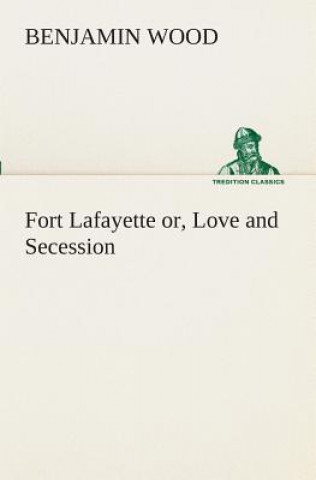 Carte Fort Lafayette or, Love and Secession Benjamin Wood