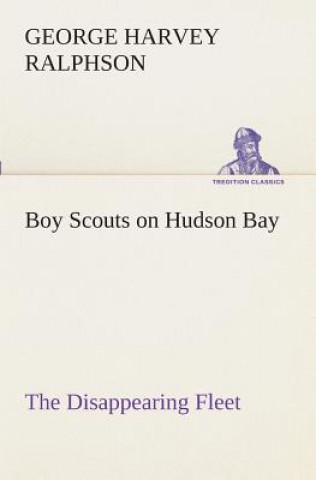 Kniha Boy Scouts on Hudson Bay The Disappearing Fleet G. Harvey (George Harvey) Ralphson