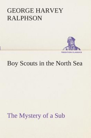 Könyv Boy Scouts in the North Sea The Mystery of a Sub G. Harvey (George Harvey) Ralphson