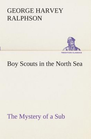 Kniha Boy Scouts in the North Sea The Mystery of a Sub G. Harvey (George Harvey) Ralphson