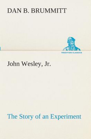 Book John Wesley, Jr. The Story of an Experiment Dan B. Brummitt