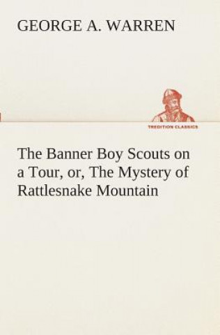 Kniha Banner Boy Scouts on a Tour, or, The Mystery of Rattlesnake Mountain George A. Warren