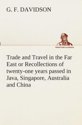 Książka Trade and Travel in the Far East or Recollections of twenty-one years passed in Java, Singapore, Australia and China. G. F. Davidson