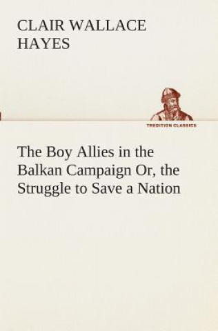 Carte Boy Allies in the Balkan Campaign Or, the Struggle to Save a Nation Clair W. (Clair Wallace) Hayes