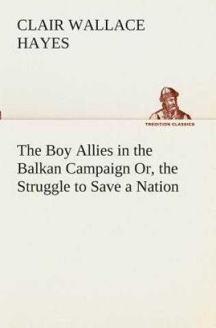 Книга Boy Allies in the Balkan Campaign Or, the Struggle to Save a Nation Clair W. (Clair Wallace) Hayes