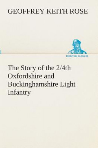 Livre Story of the 2/4th Oxfordshire and Buckinghamshire Light Infantry Geoffrey Keith Rose