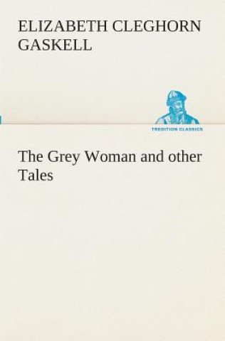 Kniha Grey Woman and other Tales Elizabeth Cleghorn Gaskell