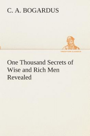 Book One Thousand Secrets of Wise and Rich Men Revealed C. A. Bogardus