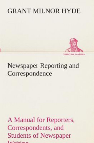 Kniha Newspaper Reporting and Correspondence Grant Milnor Hyde