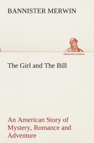 Książka Girl and The Bill An American Story of Mystery, Romance and Adventure Bannister Merwin