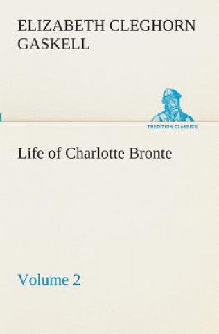 Carte Life of Charlotte Bronte - Volume 2 Elizabeth Cleghorn Gaskell