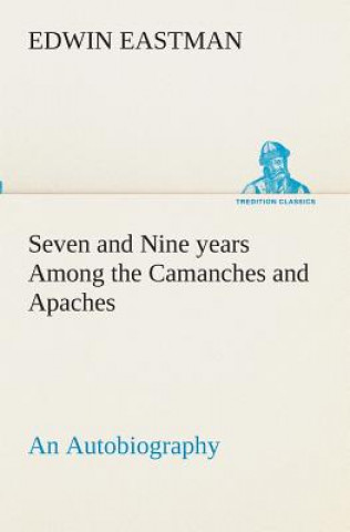 Carte Seven and Nine years Among the Camanches and Apaches An Autobiography Edwin Eastman