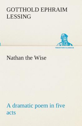 Könyv Nathan the Wise a dramatic poem in five acts Gotthold Ephraim Lessing