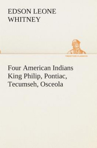 Kniha Four American Indians King Philip, Pontiac, Tecumseh, Osceola Edson Leone Whitney