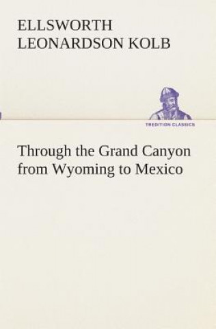 Carte Through the Grand Canyon from Wyoming to Mexico E. L. (Ellsworth Leonardson) Kolb