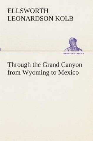 Knjiga Through the Grand Canyon from Wyoming to Mexico E. L. (Ellsworth Leonardson) Kolb