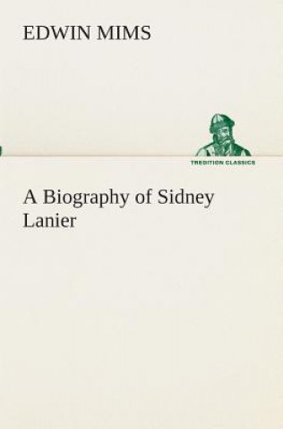 Knjiga Biography of Sidney Lanier Edwin Mims