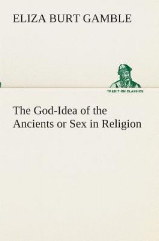 Kniha God-Idea of the Ancients or Sex in Religion Eliza Burt Gamble