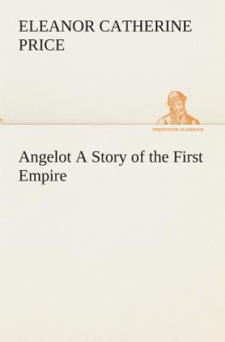 Kniha Angelot A Story of the First Empire Eleanor C. (Eleanor Catherine) Price