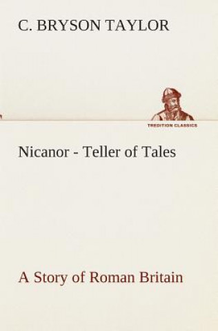 Carte Nicanor - Teller of Tales A Story of Roman Britain C. Bryson Taylor