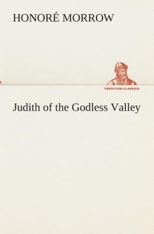 Könyv Judith of the Godless Valley Honoré Morrow