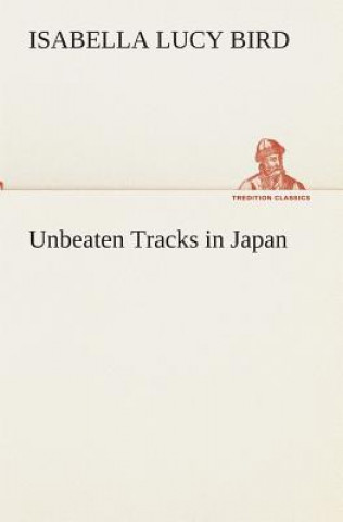 Kniha Unbeaten Tracks in Japan Isabella L. (Isabella Lucy) Bird