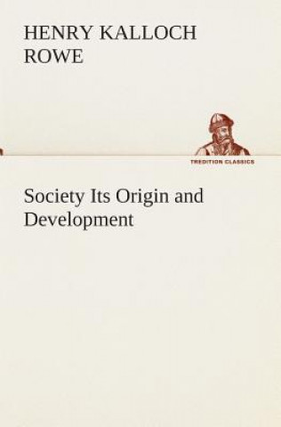Kniha Society Its Origin and Development Henry Kalloch Rowe