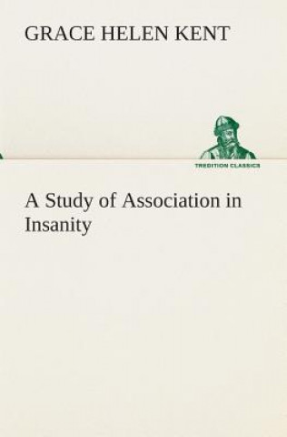 Kniha Study of Association in Insanity Grace Helen Kent