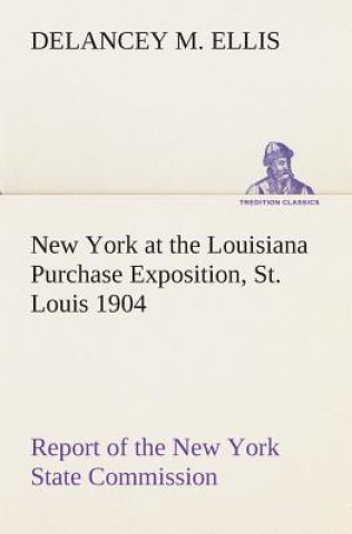 Książka New York at the Louisiana Purchase Exposition, St. Louis 1904 Report of the New York State Commission DeLancey M. Ellis